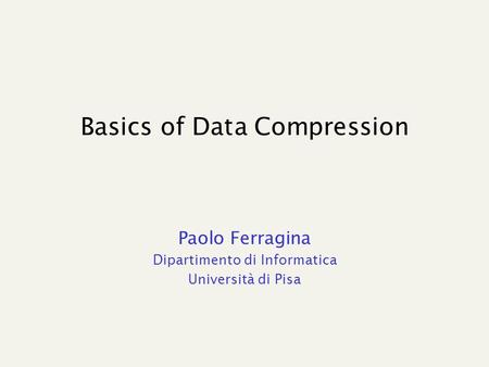 Basics of Data Compression Paolo Ferragina Dipartimento di Informatica Università di Pisa.