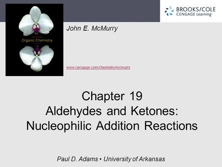 John E. McMurry www.cengage.com/chemistry/mcmurry Paul D. Adams University of Arkansas Chapter 19 Aldehydes and Ketones: Nucleophilic Addition Reactions.