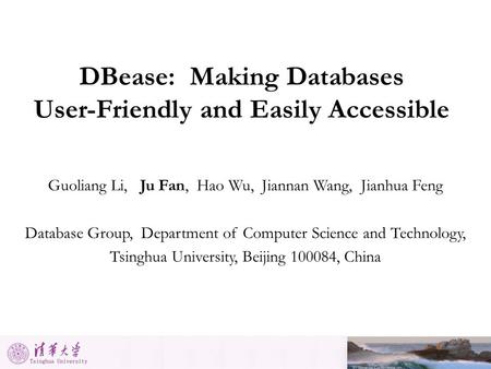DBease: Making Databases User-Friendly and Easily Accessible Guoliang Li, Ju Fan, Hao Wu, Jiannan Wang, Jianhua Feng Database Group, Department of Computer.