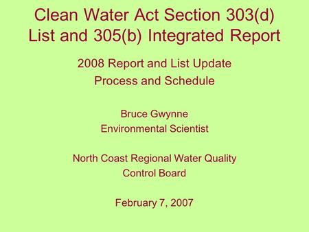 Clean Water Act Section 303(d) List and 305(b) Integrated Report 2008 Report and List Update Process and Schedule Bruce Gwynne Environmental Scientist.