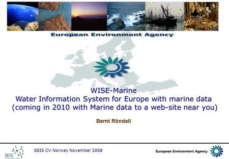 SEIS CV Norway November 2008 WISE-Marine Water Information System for Europe with marine data (coming in 2010 with Marine data to a web-site near you)