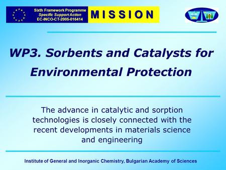 Sixth Framework Programme Specific Support Action EC-INCO-CT-2005-016414 M I S S I O N WP3. Sorbents and Catalysts for Environmental Protection Institute.