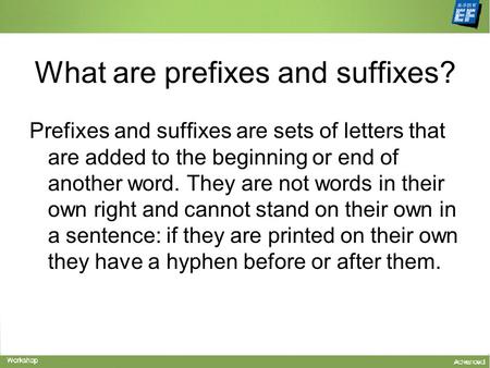 What are prefixes and suffixes? Prefixes and suffixes are sets of letters that are added to the beginning or end of another word. They are not words in.