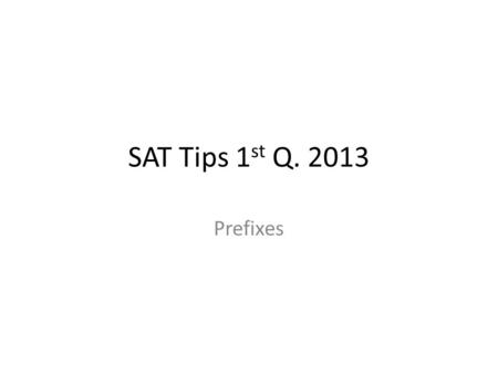 SAT Tips 1st Q. 2013 Prefixes.