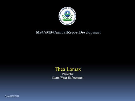 MS4/sMS4 Annual Report Development Thea Lomax Presenter Storm Water Enforcement Thea Lomax Presenter Storm Water Enforcement Prepared 07/04/2011.