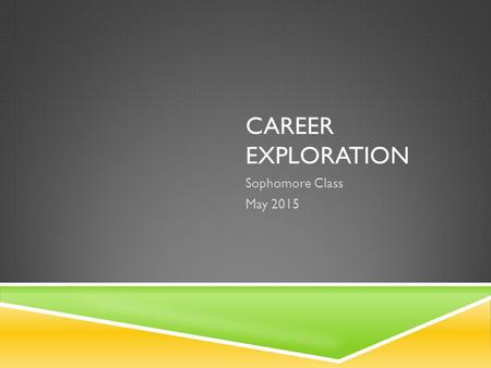 CAREER EXPLORATION Sophomore Class May 2015. WHY INVESTIGATE CAREERS?  You spend more than a ¼ of your life at work.  This choice should be made considering.