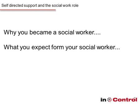 Self directed support and the social work role Why you became a social worker.... What you expect form your social worker...