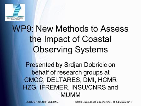 JERICO KICK OFF MEETINGPARIS – Maison de la recherche - 24 & 25 May 2011 WP9: New Methods to Assess the Impact of Coastal Observing Systems Presented by.