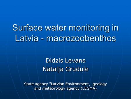 Surface water monitoring in Latvia - macrozoobenthos Didzis Levans Natalja Grudule State agency Latvian Environment, geology and meteorology agency (LEGMA)