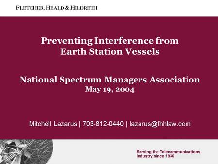 0 Slide 0 Preventing Interference from Earth Station Vessels National Spectrum Managers Association May 19, 2004 Mitchell Lazarus | 703-812-0440 |
