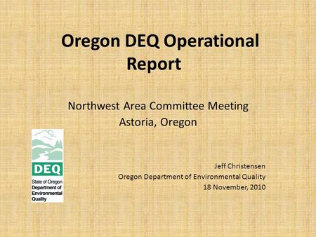 Oregon DEQ Operational Report Northwest Area Committee Meeting Astoria, Oregon Jeff Christensen Oregon Department of Environmental Quality 18 November,