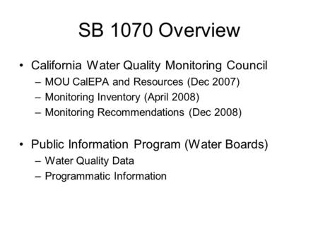 SB 1070 Overview California Water Quality Monitoring Council –MOU CalEPA and Resources (Dec 2007) –Monitoring Inventory (April 2008) –Monitoring Recommendations.