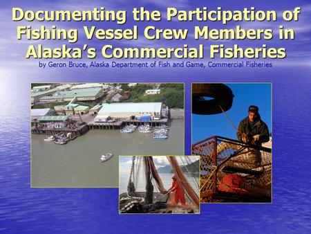 Documenting the Participation of Fishing Vessel Crew Members in Alaska’s Commercial Fisheries Documenting the Participation of Fishing Vessel Crew Members.