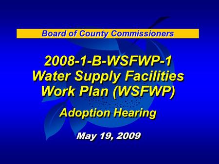 2008-1-B-WSFWP-1 Water Supply Facilities Work Plan (WSFWP) Adoption Hearing May 19, 2009 2008-1-B-WSFWP-1 Water Supply Facilities Work Plan (WSFWP) Adoption.