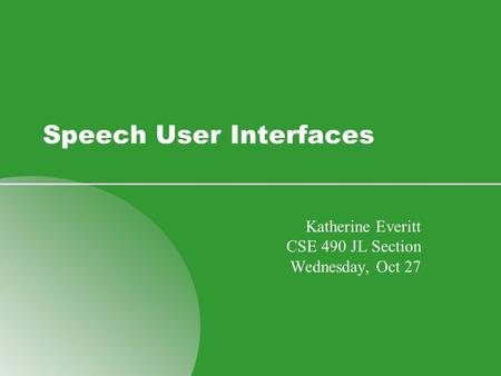 Speech User Interfaces Katherine Everitt CSE 490 JL Section Wednesday, Oct 27.