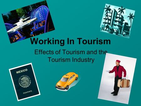 Effects of Tourism and the Tourism Industry Working In Tourism.
