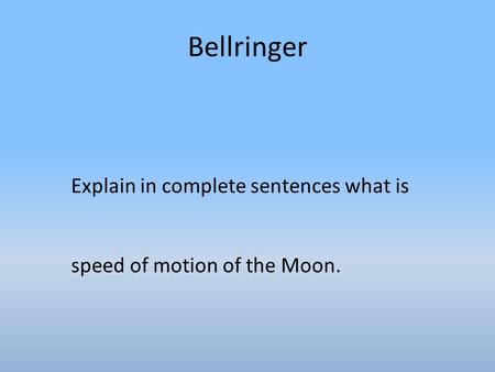 Bellringer Explain in complete sentences what is speed of motion of the Moon.