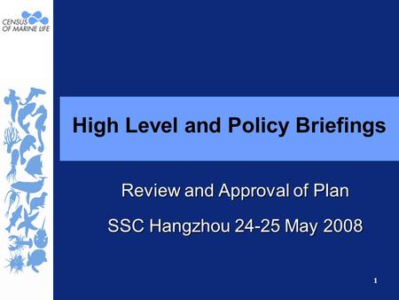 1 High Level and Policy Briefings Review and Approval of Plan SSC Hangzhou 24-25 May 2008.