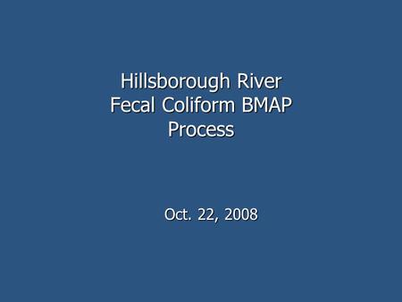 Hillsborough River Fecal Coliform BMAP Process Oct. 22, 2008.