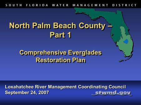 North Palm Beach County – Part 1 Comprehensive Everglades Restoration Plan Loxahatchee River Management Coordinating Council September 24, 2007 Loxahatchee.