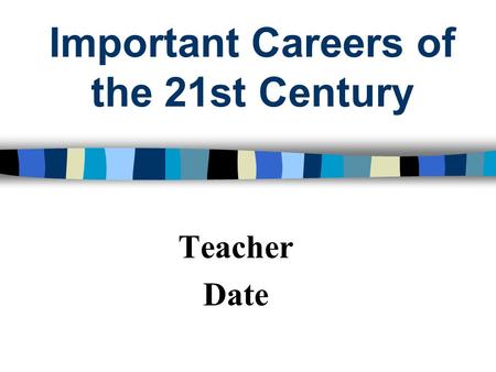 Important Careers of the 21st Century Teacher Date.