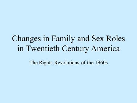 Changes in Family and Sex Roles in Twentieth Century America The Rights Revolutions of the 1960s.