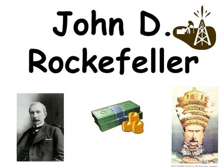 John D. Rockefeller. He made his money from oil. He controlled Standard Oil – a monopoly.