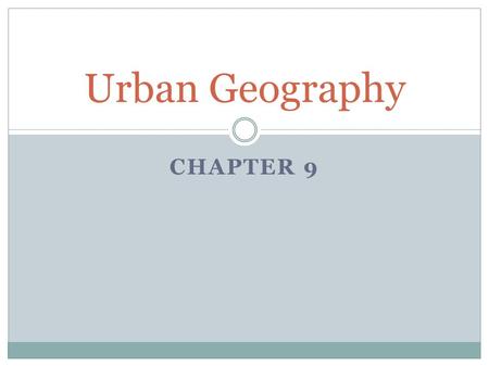 CHAPTER 9 Urban Geography. CITY A conglomeration of people and buildings clustered together to serve as a center of politics, culture, and economics.
