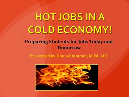 Preparing Students for Jobs Today and Tomorrow Presented by Diana Plummer, M.Ed, LPC.
