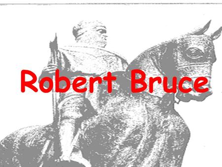 Robert Bruce. Robert Bruce was named Guardian of Scotland in1298 after Wallace’s defeat However, this was only to last a 12 month period in which he had.