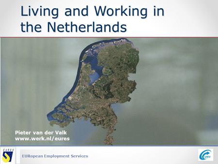 EURopean Employment Services Living and Working in the Netherlands Pieter van der Valk www.werk.nl/eures.