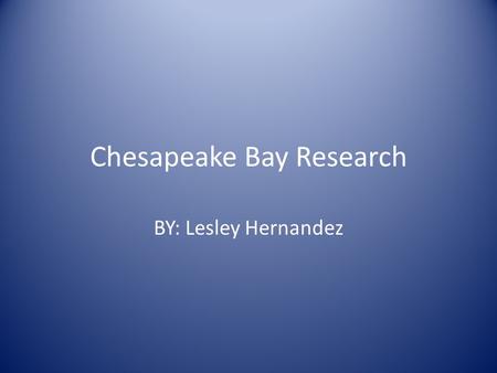 Chesapeake Bay Research BY: Lesley Hernandez. Why is it important to have a variety of living things in the Bay? It is important to have a variety of.