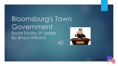 Bloomsburg's Town Government Social Studies 3 rd grade By: Briaun Williams Forward.