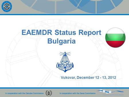 Vukovar, December 12 - 13, 2012 EAEMDR Status Report Bulgaria.