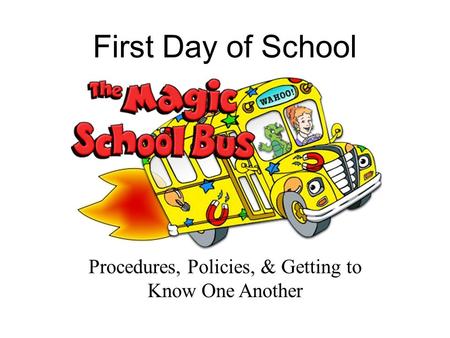 First Day of School Procedures, Policies, & Getting to Know One Another.