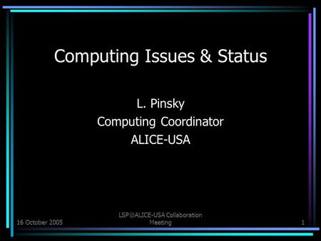 16 October 2005 Collaboration Meeting1 Computing Issues & Status L. Pinsky Computing Coordinator ALICE-USA.