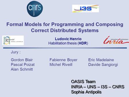 Formal Models for Programming and Composing Correct Distributed Systems Jury : Gordon BlairFabienne BoyerEric Madelaine Pascal PoizatMichel RiveillDavide.