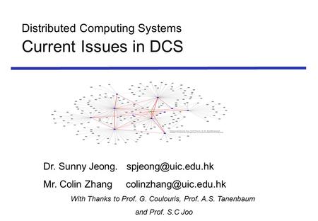 Distributed Computing Systems Current Issues in DCS Dr. Sunny Jeong. Mr. Colin Zhang With Thanks to Prof. G. Coulouris,