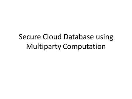 Secure Cloud Database using Multiparty Computation.