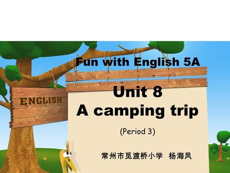 Fun with English 5A Unit 8 A camping trip (Period 3) 常州市觅渡桥小学 杨海凤.