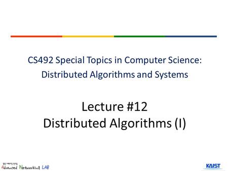 Lecture #12 Distributed Algorithms (I) CS492 Special Topics in Computer Science: Distributed Algorithms and Systems.