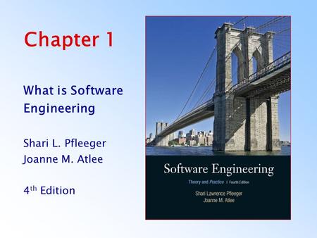 Chapter 1 What is Software Engineering Shari L. Pfleeger Joanne M. Atlee 4 th Edition.