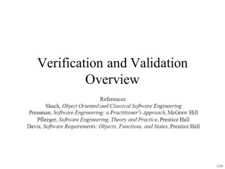 Verification and Validation Overview References: Shach, Object Oriented and Classical Software Engineering Pressman, Software Engineering: a Practitioner’s.