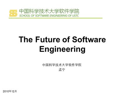 The Future of Software Engineering 中国科学技术大学软件学院 孟宁 2010 年 12 月.