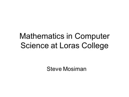Mathematics in Computer Science at Loras College Steve Mosiman.