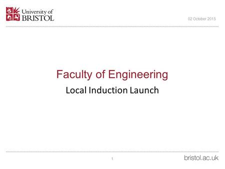 Faculty of Engineering Local Induction Launch 02 October 2015 1.