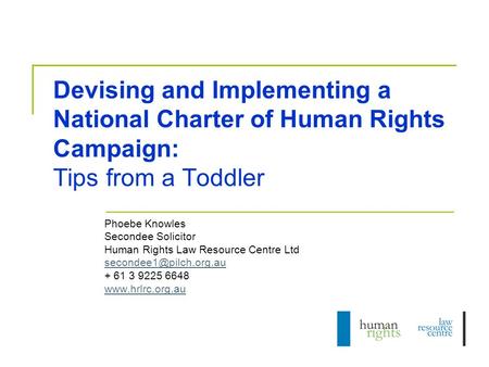 Devising and Implementing a National Charter of Human Rights Campaign: Tips from a Toddler Phoebe Knowles Secondee Solicitor Human Rights Law Resource.