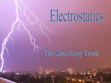Electrostatics The Shocking Truth.