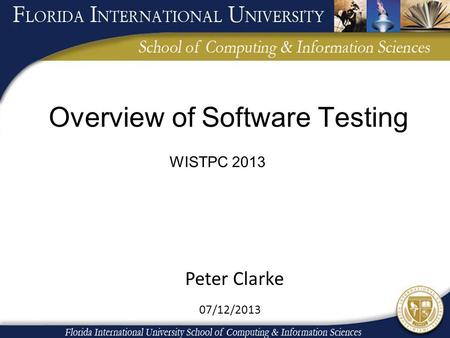 Overview of Software Testing 07/12/2013 WISTPC 2013 Peter Clarke.