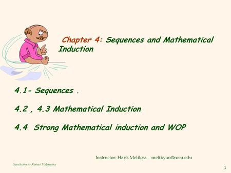 1 Introduction to Abstract Mathematics Chapter 4: Sequences and Mathematical Induction Instructor: Hayk Melikya 4.1- Sequences. 4.2,